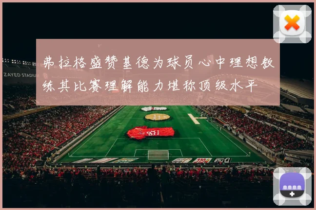 弗拉格盛赞基德为球员心中理想教练其比赛理解能力堪称顶级水平