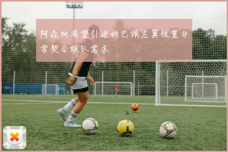 阿森纳渴望引进姆巴佩左翼位置非常契合球队需求