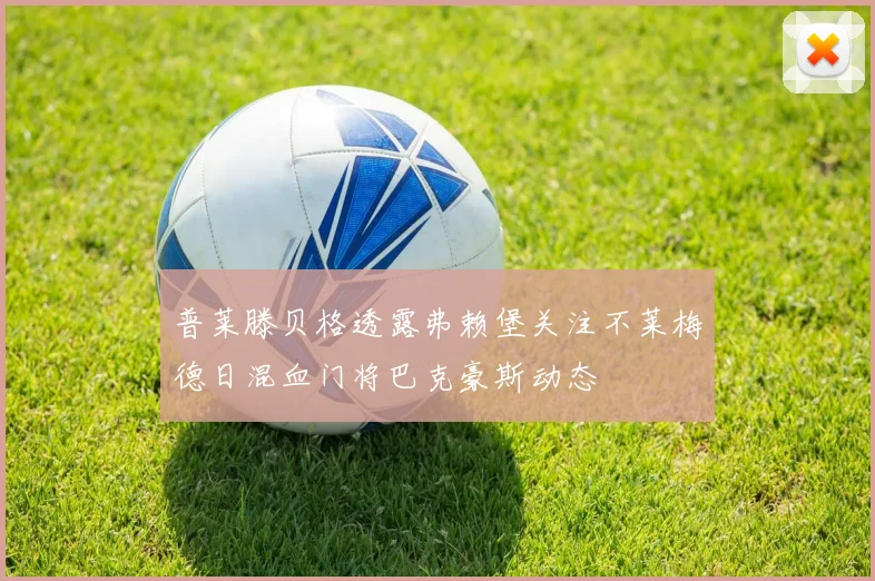普莱滕贝格透露弗赖堡关注不莱梅德日混血门将巴克豪斯动态