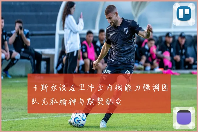 卡斯尔谈后卫冲击内线能力强调团队无私精神与默契配合